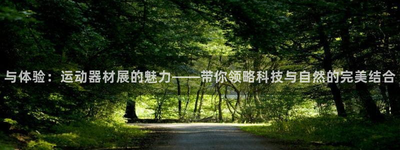 海南熊猫体育官网下载发展怎么样：与体验：运动器材展的魅力——