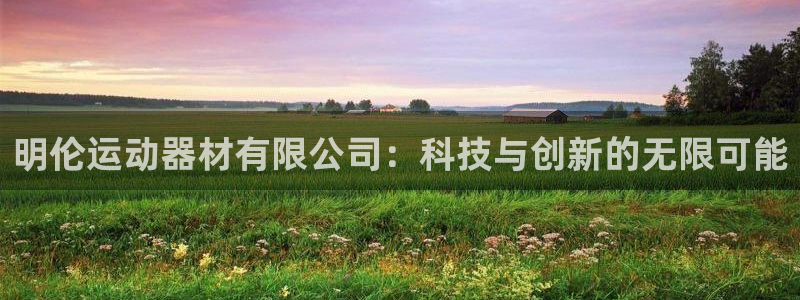 熊猫体育官网下载平台是正规平台吗知乎：明伦运动器材有限公司：