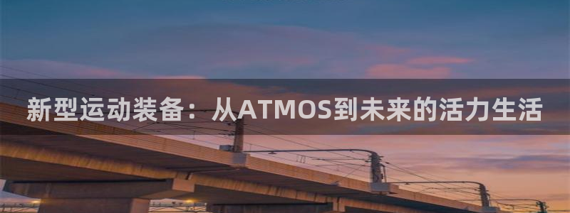 vsport体育：新型运动装备：从ATMOS到未来的活力生活